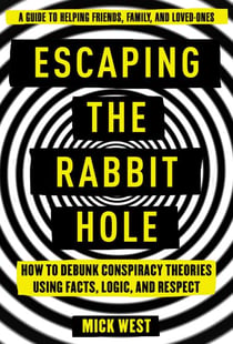 Escaping the Rabbit Hole - How to Debunk Conspiracy Theories Using Facts, Logic, and Respect