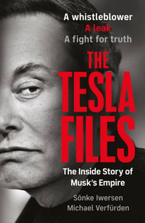 The Tesla Files - The Definitive Exposé of the World's Most Powerful Businessman and the Rise and Fall of his Empire