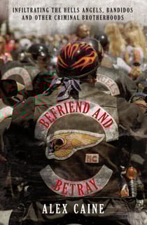 Befriend and Betray - Infiltrating the Hells Angels, Bandidos and Other Criminal Brotherhoods
