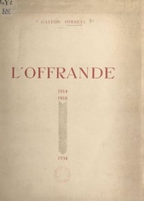 L'offrande, 1914-1918-1934 - Poème interprété à la Comédie française, le 11 novembre 1934, pour le XXe anniversaire de la guerre