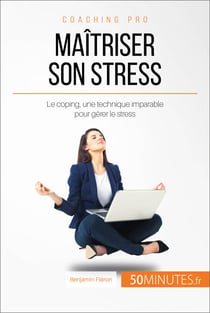 Maîtriser son stress - Le coping, une technique imparable pour gérer le stress