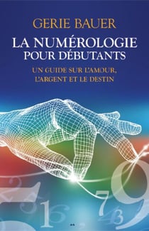 La numérologie pour débutants - Un guide sur l'amour l'argent et le destin