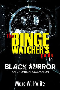 The Binge Watcher’s Guide to Black Mirror - An Unofficial Companion