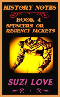 Spencers or Regency Jackets: History Notes Book 4 - History Notes, #4