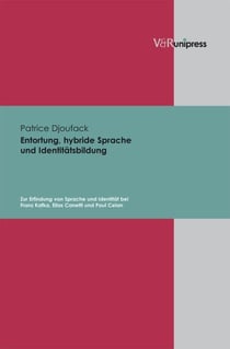Entortung, hybride Sprache und Identitätsbildung - Zur Erfindung von Sprache und Identität bei Franz Kafka, Elias Canetti und Paul Celan
