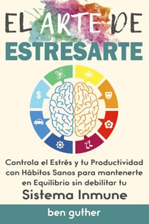 El Arte de Estresarte, Controla el Estrés y tu Productividad con Hábitos sanos para mantenerte en Equilibrio sin debilitar tu Sistema Inmune, Guía para Principiantes - Máster Gestión de Crisis, #1
