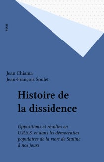 Histoire de la dissidence - Oppositions et révoltes en U.R.S.S. et dans les démocraties populaires de la mort de Staline à nos jours