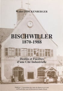 Bischwiller, 1870-1988 - Destins et facettes d'une cité industrielle