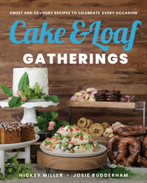 Cake & Loaf Gatherings - Sweet and Savoury Recipes to Celebrate Every Occasion
