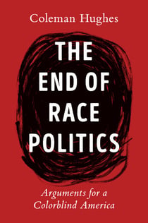 The End of Race Politics - Arguments for a Colorblind America