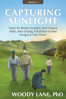 Capturing Sunlight, Book 2: Topics for Modern Graziers, from Pasture Walks, Mob Grazing, & Nutrition to New Forages & Toxic Plants