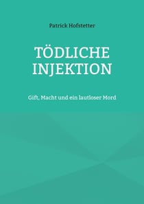 Tödliche Injektion - Gift, Macht und ein lautloser Mord
