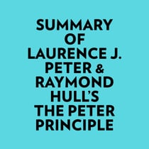 Summary of Laurence J. Peter & Raymond Hull's The Peter Principle