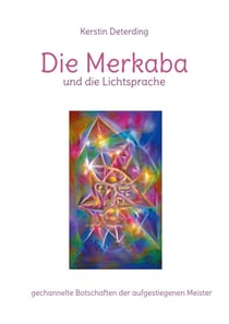 Die Merkaba und die Lichtsprache - gechannelte Botschaften der aufgestiegenen Meister