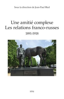 Une amitié complexe - Les relations franco-russes 1891-1918