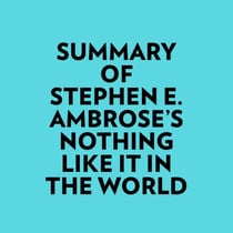 Summary of Stephen E. Ambrose's Nothing Like It In The World