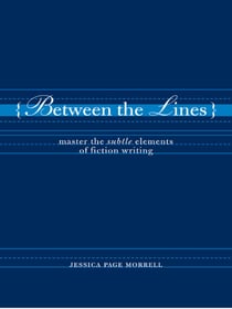 Between the Lines - Master the Subtle Elements of Fiction Writing