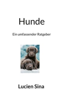 Hunde - Ein umfassender Ratgeber