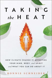 Taking the Heat - How Climate Change Is Affecting Your Mind, Body, and Spirit and What You Can Do About It