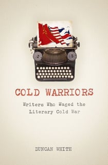 Cold Warriors - Writers Who Waged the Literary Cold War