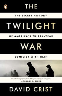 The Twilight War - The Secret History of America's Thirty-Year Conflict with Iran