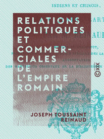 Relations politiques et commerciales de l'Empire romain - Avec l'Asie orientale (l'Hyrcanie, l'Inde, la Bactriane et la Chine) pendant les cinq premiers siècles de l'ère chrétienne