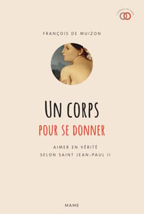Un corps pour se donner - Aimer en vérité selon saint Jean-Paul II