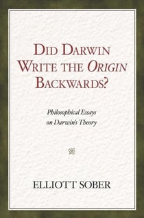 Did Darwin Write the Origin Backwards? - Philosophical Essays on Darwin's Theory