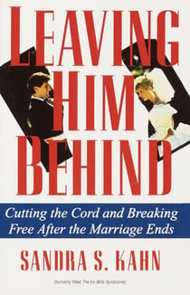 Leaving Him Behind - Cutting the Cord and Breaking Free After the Marriage Ends