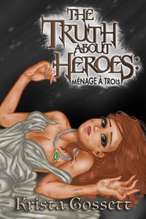 The Truth about Heroes: Menage a Trois - Heroes Trilogy, #3