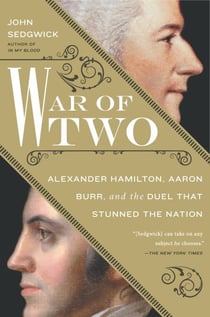 War of Two - Alexander Hamilton, Aaron Burr, and the Duel that Stunned the Nation