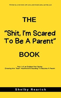 The "Shit, I'm Scared To Be A Parent" Book - Parenting Series, #1