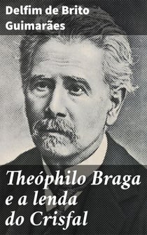 Theóphilo Braga e a lenda do Crisfal - Explorando a lenda do Crisfal e a crítica literária de Theóphilo Braga