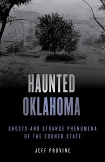 Haunted Oklahoma - Ghosts and Strange Phenomena of the Sooner State