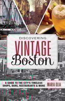 Discovering Vintage Boston - A Guide to the City's Timeless Shops, Bars, Restaurants &amp; More