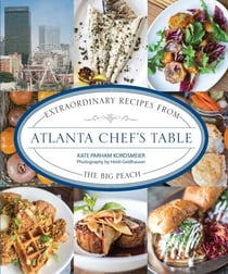 Atlanta Chef's Table - Extraordinary Recipes from the Big Peach