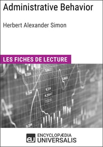 Administrative Behavior. A Study of Decision-Making Processes in Administrative Organization de Herbert Alexander Simon - Les Fiches de lecture d'Universalis