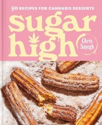Sugar High - 50 Recipes for Cannabis Desserts: A Cookbook