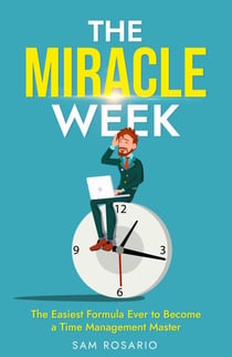The Miracle Week: The Easiest Formula Ever to Become a Time Management Master