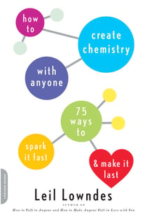 How to Create Chemistry with Anyone - 75 Ways to Spark It Fast -- and Make It Last