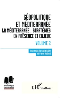 Géopolitique et Méditerranée - Volume 2 - La Méditerranée : stratégies en présence et enjeux