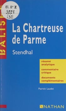 La Chartreuse de Parme - Stendhal. Résumé analytique, commentaire critique, documents complémentaires
