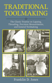 Traditional Toolmaking - The Classic Treatise on Lapping, Threading, Precision Measurements, and General Toolmaking
