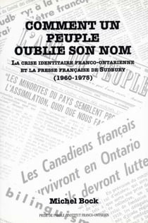 Comment un peuple oublie son nom - La crise identitaire franco-ontarienne et la presse française de Sudbury (1960-1975)
