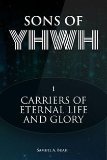Sons of YHWH: Carriers of Eternal Life and Glory - Sons of YHWH, #1