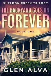 The Backyard Goes On Forever - The Sheldon Creek Trilogy, #1