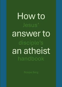 How to answer to an atheist - Jesus' disciple's handbook