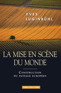 La Mise en scène du monde. Construction du paysage européen - Construction du paysage européen