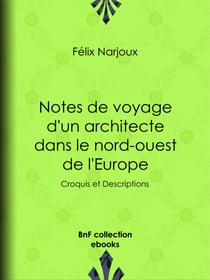 Notes de voyage d'un architecte dans le nord-ouest de l'Europe - Croquis et Descriptions