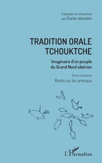 Tradition orale tchouktche - Imaginaire d'un peuple du Grand Nord sibérien - Tome troisième : récits sur les animaux